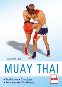 Christoph Delp : Muay Thai - Traditionen, Grundlagen, Techniken